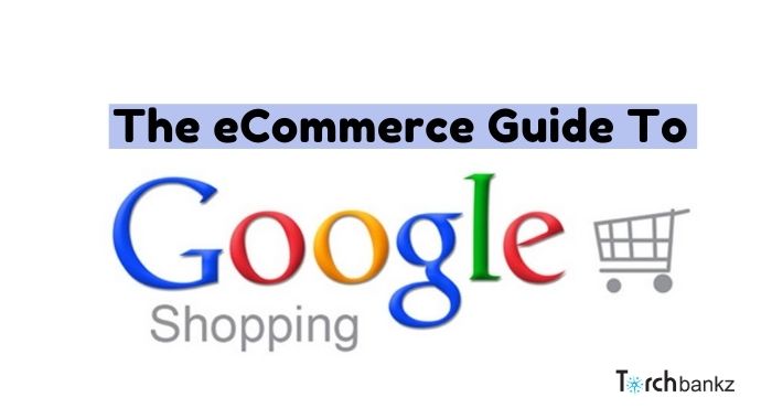 Definitive eCommerce Guide To Google Shopping In 2024